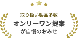 取り扱い製品多数 オンリーワン提案が自慢のおみせ