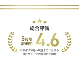 総合評価 5段階評価中4.6 ※2023年6月~現在までにおける自社サイトでの評価の平均数