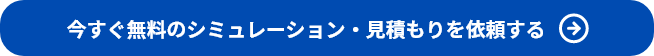 今すぐ無料のシミュレーション・見積もりを依頼する