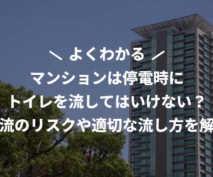 マンションは停電時にトイレを流してはいけない？逆流のリスクや適切な流し方を解説