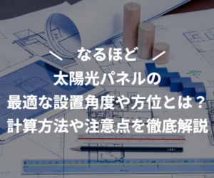 太陽光パネルの最適な設置角度や方位とは？計算方法や注意点を徹底解説