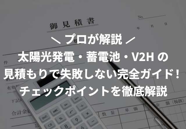 太陽光発電・蓄電池・V2Hの見積もりで失敗しない完全ガイド!チェックポイントを徹底解説