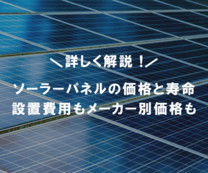 ソーラーパネル（太陽光発電）の価格や寿命は？設置費用やメーカー別価格も詳しく解説！