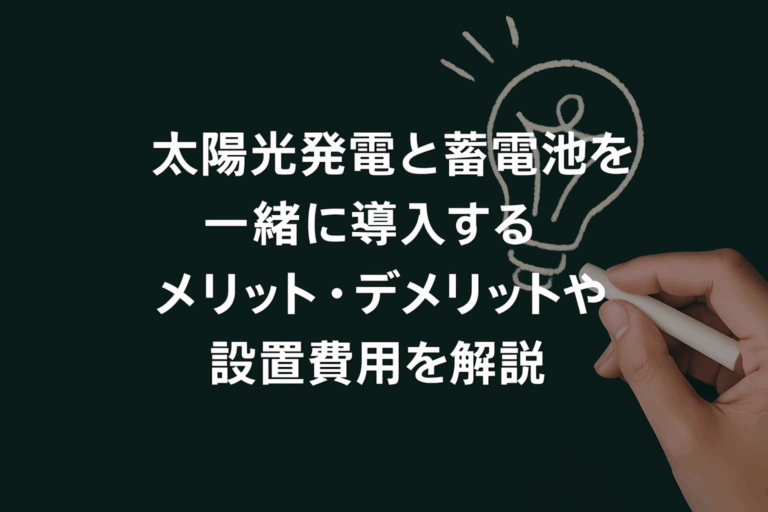 太陽光発電と蓄電池を一緒に導入するメリット・デメリットや設置費用を解説