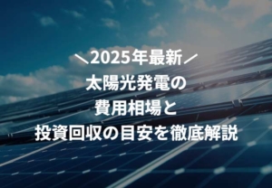 【2025年最新】太陽光発電の費用相場と投資回収の目安を徹底解説