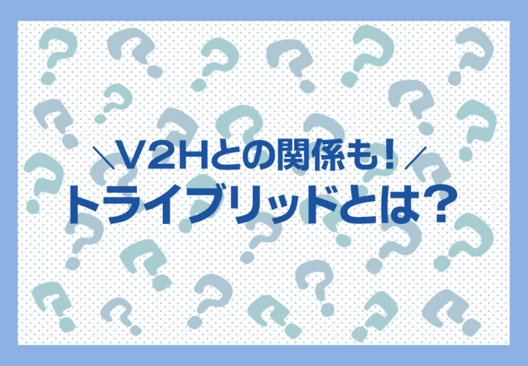 V2Hのトライブリッドとは？ニチコンのシステムについても分かりやすく解説！