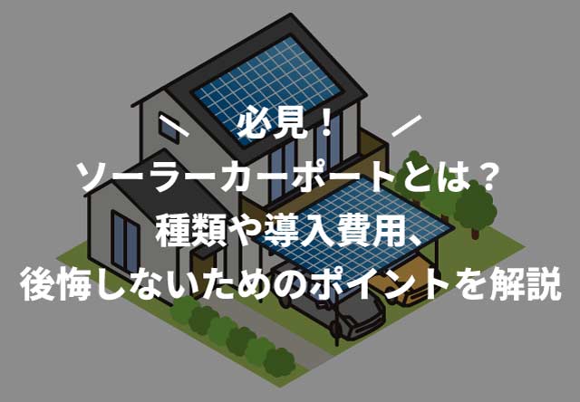 ソーラーカーポートとは？種類や導入費用、後悔しないためのポイントを解説
