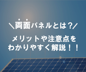 太陽光の両面パネルとは何？設置メリットや注意点についてわかりやすく解説！