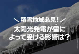 太陽光発電は雪の影響をどのように受ける？リスクや対策についてわかりやすく解説！