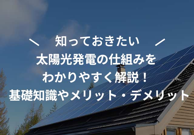 太陽光発電の仕組みをわかりやすく解説！基礎知識やメリット・デメリットも紹介 | エコでんち