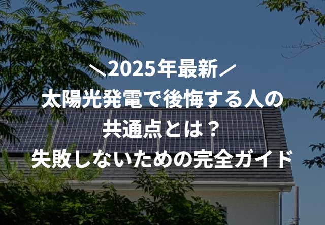 太陽光発電で後悔する人の共通点とは?失敗しないための完全ガイド