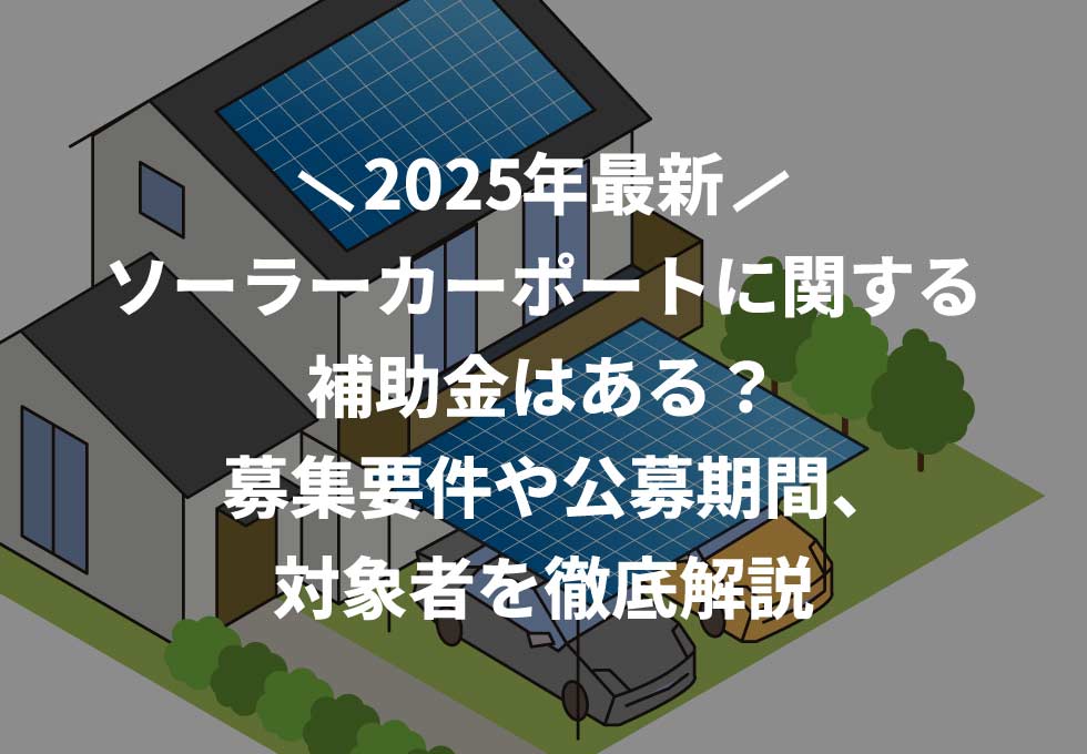 【2025年最新】ソーラーカーポートに関する補助金はある?募集要件や公募期間、対象者を徹底解説
