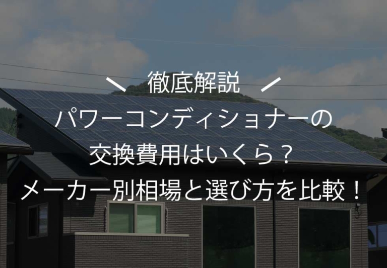 パワーコンディショナー交換の費用はいくら？メーカー別の相場と選び方を比較
